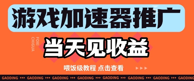 游戏加速器推广项目当天见收益，纯干货喂饭级教程分享-最全资源库