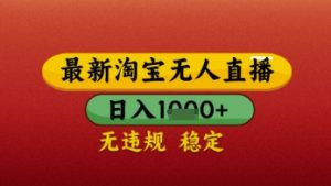 【最新】淘宝无人直播带货,独家技术,日入几张,不违规不封号,操作简单【揭秘】-最全资源库