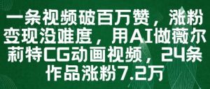 一条视频破百万赞，涨粉变现没难度，用AI做薇尔莉特CG动画视频，24条作品涨粉7.2W-最全资源库