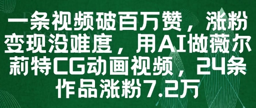 一条视频破百万赞，涨粉变现没难度，用AI做薇尔莉特CG动画视频，24条作品涨粉7.2W-最全资源库