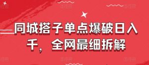同城搭子单点爆破日入千，全网最细拆解-最全资源库