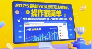 2025最新AI头条玩法教程，操作很简单，小白按照步骤就可以了(保姆级教程)-最全资源库