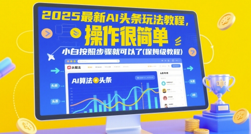 2025最新AI头条玩法教程,操作很简单,小白按照步骤就可以了(保姆级教程)-最全资源库