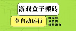 游戏盒子搬砖，全自动运行，无需人工，时间短、单价高、矩阵操作【揭秘】-最全资源库