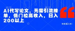 AI代写论文,无需引流接单,低门槛高收入,日入200以上-最全资源库