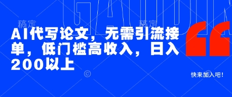 AI代写论文,无需引流接单,低门槛高收入,日入200以上-最全资源库