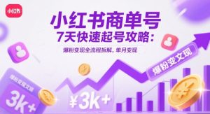 小红书商单号7天快速起号攻略：爆粉变现全流程拆解，单月变现3k+-最全资源库