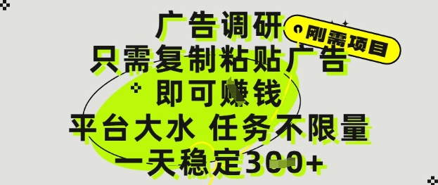 广告调研项目,只需复制粘贴广告即可挣钱,平台大水,任务不限量,一天3张【揭秘】-最全资源库