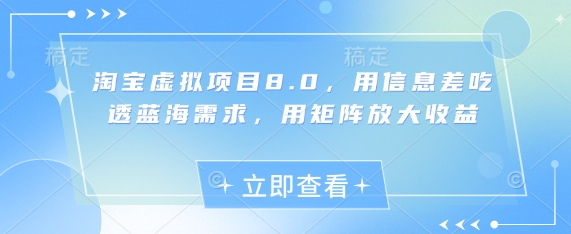 淘宝虚拟项目8.0，用信息差吃透蓝海需求，用矩阵放大收益-最全资源库