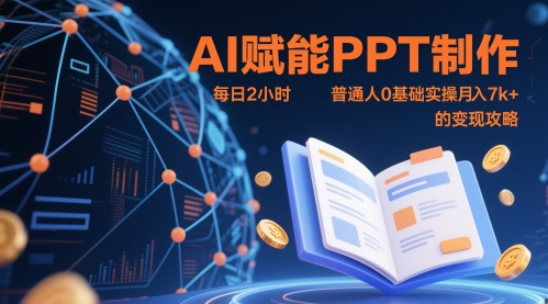 AI赋能PPT制作,每日2小时,普通人0基础实操月入7k+ 的变现攻略-最全资源库