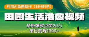 利用AI免费制作田园生活治愈视频，条条爆款点赞20W，单日变现几张-最全资源库
