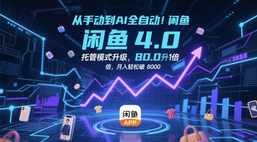 从手动到AI全自动!闲鱼4.0托管模式升级,效率提升10 倍,月入轻松破 8k【揭秘】-最全资源库