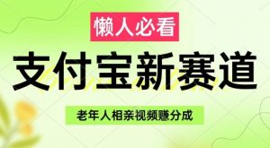 支付宝新赛道,利用老年人相亲视频,挣分成收益,轻松月入过W,操作简单-最全资源库