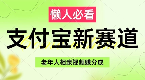 支付宝新赛道,利用老年人相亲视频,挣分成收益,轻松月入过W,操作简单-最全资源库