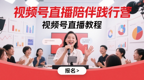 视频号直播陪伴践行营,视频号直播教程-最全资源库