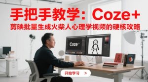 手把手教学:Coze + 剪映批量生成火柴人心理学视频的硬核攻略-最全资源库