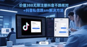 价值388无限注册抖音不跳核对+抖音私信跳sm解决方法，5月最新抖音跳核对技术-最全资源库