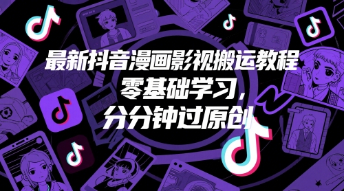 最新抖音漫画影视搬运教程,零基础学习,分分钟过原创-最全资源库