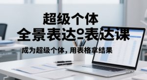 超级个体全景表达课，成为超级个体，用表格拿结果-最全资源库