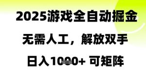 2025游戏全自动掘金，无需人工，解放双手日入1k+可矩阵【揭秘】-最全资源库