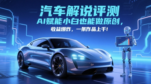 抖音汽车解说评测赛道,AI赋能小白也能做原创,收益爆炸,一条作品上千-最全资源库