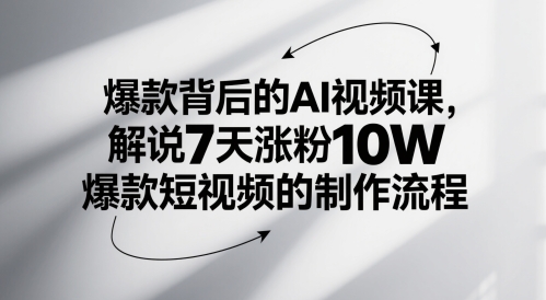 爆款背后的AI视频课,解说7天涨粉10W爆款短视频的制作流程-最全资源库