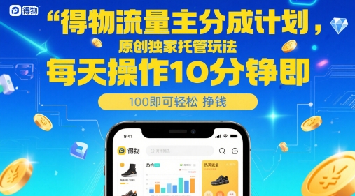 得物流量主分成计划，原创独家托管玩法，每天操作10分钟即可轻松挣米【揭秘】-最全资源库