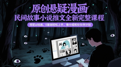 原创悬疑漫画民间故事小说推文全新完整课程, 搭配ai绘画,0基础轻松上手,撸分成和伙伴计划-最全资源库