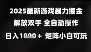 2025最新游戏暴力掘金解放双手，全自动操作，日入1k+矩阵，小白可玩【揭秘】-最全资源库