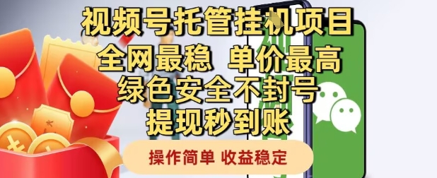 视频号托管挂G项目全网最稳,单价最高,绿色安全不封号提现秒到账,操作简单,收益稳定【揭秘】-最全资源库