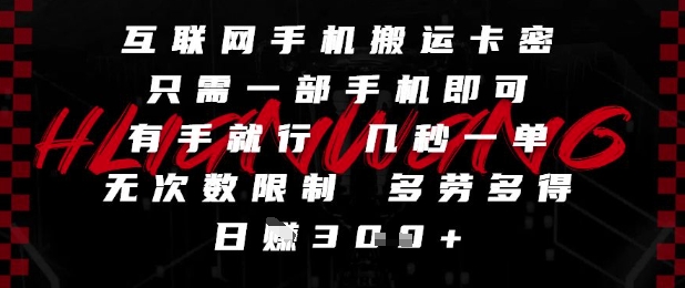 互联网手机搬运卡密，只需一部手机即可，有手就行，几秒一单，无次数限制，多劳多得，日入3张【揭秘】-最全资源库