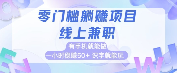 零门槛躺挣项目，线上兼职，有手机就能做 一小时稳挣50+，识字就能玩【揭秘】-最全资源库