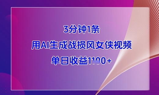 3分钟1条,用AI生成战损风女侠视频,单日收益1k+-最全资源库