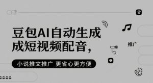 豆包AI自动生成短视频配音，小说推文推广更省心更方便-最全资源库
