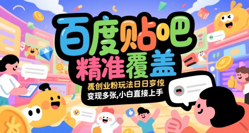 百度贴吧精准覆盖创业粉玩法日变现多张，小白直接上手【揭秘】-最全资源库