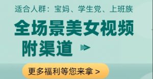 全场景美女视频制作，附渠道，当天变现【揭秘】-最全资源库