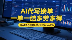 AI代写接单，一单一结多劳多得，当天做当天见收益，单子接不完，日入多张【全网最全实操课程】-最全资源库