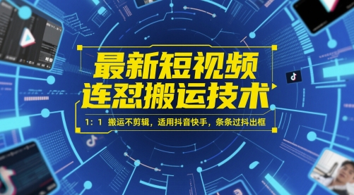 最新短视频连怼搬运技术 1：1搬运不剪辑，适用抖音快手，条条过抖出框-最全资源库