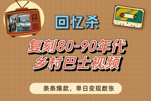 回忆杀!复刻80-90年代乡村巴士视频,条条爆款,单日变现数张-最全资源库