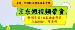 小白宝妈经济独立必备干货，京东短视频带货，亲测有效!0基础单号月入8k+，可多号【揭秘】-最全资源库