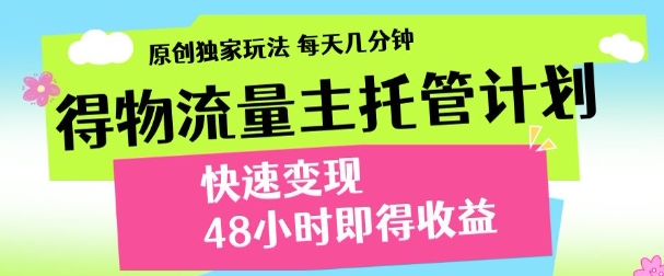 最新得物流量主计划,独家原创玩法,每天几分钟,快速变现,三至五天出收益【揭秘】-最全资源库