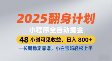 2025翻身计划，小程序全自动掘金，48小时可见收益，日入8张+，长期稳定靠谱，小白宝妈轻松上手【揭秘】-最全资源库