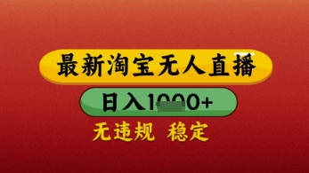 【最新】淘宝无人直播带货,独家技术,日入几张,不违规不封号,操作简单【揭秘】-最全资源库