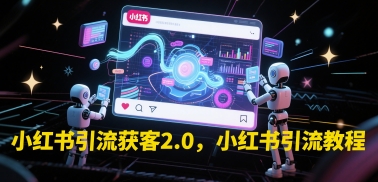 小红书引流获客2.0,小红书引流教程-最全资源库