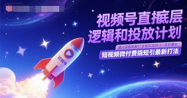 视频号直播底层逻辑和投放计划，短视频微付费撬短引最新打法-最全资源库