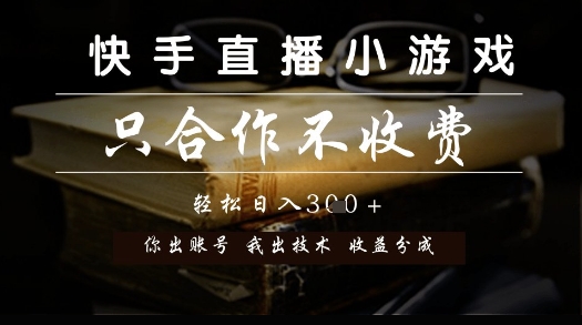 快手直播小游戏，只合作不收费，你出账号我出技术， 分润模式【揭秘】-最全资源库