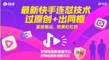 最新快手连怼技术，过原创+出同框，直接搬运，效果杠杠的，好物短剧影视都可以-最全资源库