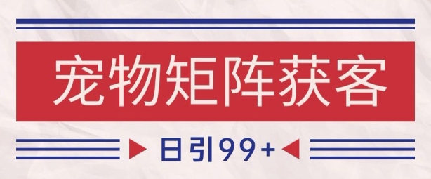 小红书某音宠物赛道引流获客 自热矩阵日引200+【揭秘】-最全资源库