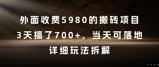 外面收费5980的搬砖项目，3天搞了7张+，当天可落地，详细玩法拆解【揭秘】-最全资源库