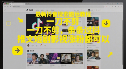 最新抖音搜索搬运教程，一刀不剪，条条过抖，推文短剧影视涨粉都可以-最全资源库